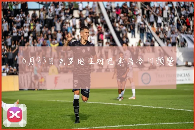 6月23日克罗地亚对巴拿马冷门预警