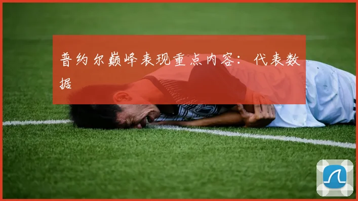 普约尔巅峰表现重点内容：代表数据